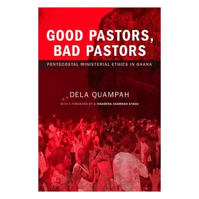 "Good Pastors, Bad Pastors: Pentecostal Ministerial Ethics in Ghana" - "" ("Quampah Dela")