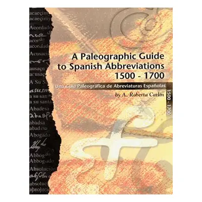 "A Paleographic Guide to Spanish Abbreviations 1500-1700: Una Gu?a Paleogr?fica de Abbreviaturas