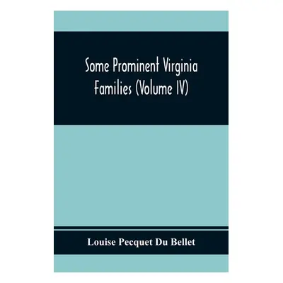 "Some Prominent Virginia Families (Volume Iv)" - "" ("Pecquet Du Bellet Louise")