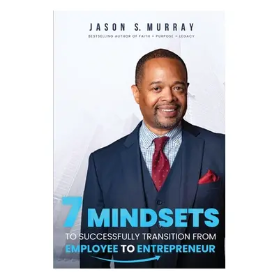 "7 Mindsets To Successfully Transition From Employee To Entrepreneur" - "" ("Murray Jason S.")