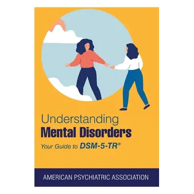 "Understanding Mental Disorders: Your Guide to Dsm-5-Tr(r)" - "" ("American Psychiatric Associat