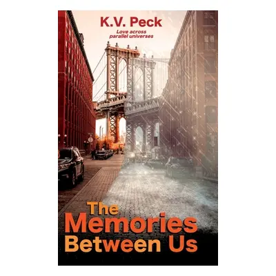 "The Memories Between Us: Love Across Parallel Universes" - "" ("Peck K. V.")