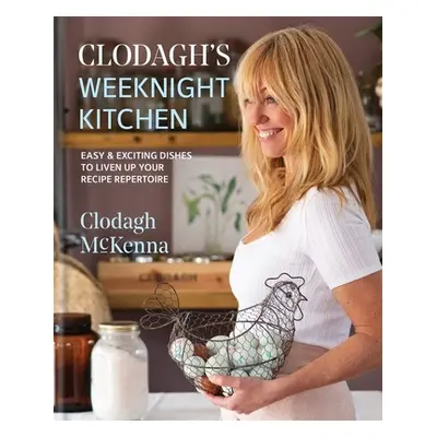 "Clodagh's Weeknight Kitchen: Easy & Exciting Dishes to Liven Up Your Recipe Repertoire" - "" ("