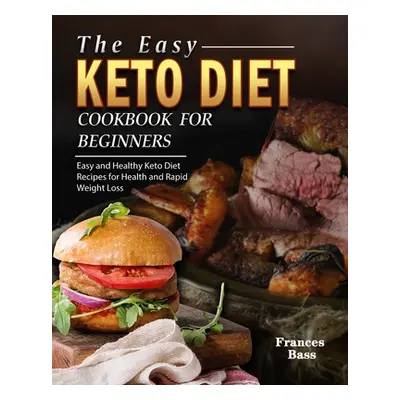 "The Easy Keto Diet Cookbook For Beginners: Easy and Healthy Keto Diet Recipes for Health and Ra