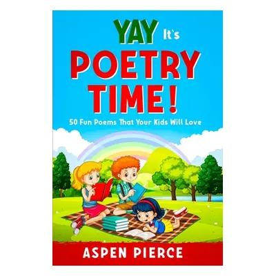 "Poetry For Kids: YAY IT'S POETRY TIME! 50 Fun Poems That Kids Will Love (First Grade Reading an