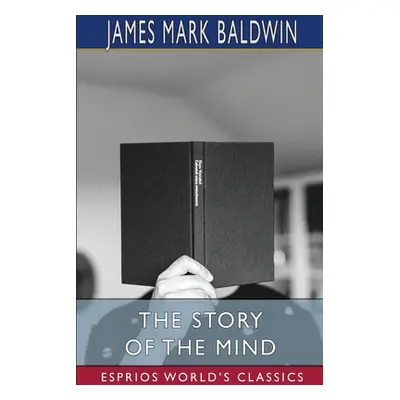 "The Story of the Mind (Esprios Classics)" - "" ("Baldwin James Mark")