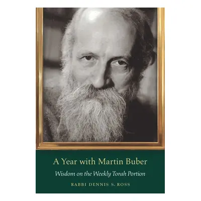 "A Year with Martin Buber: Wisdom on the Weekly Torah Portion" - "" ("Ross Dennis S.")