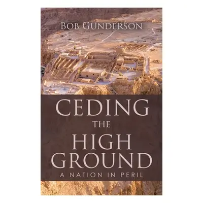 "Ceding the High Ground: A Nation in Peril" - "" ("Gunderson Bob")