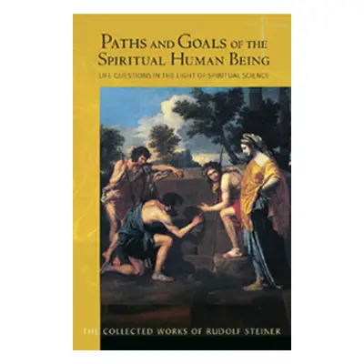 "Paths and Goals of the Spiritual Human Being: Life Questions in the Light of Spiritual Science 