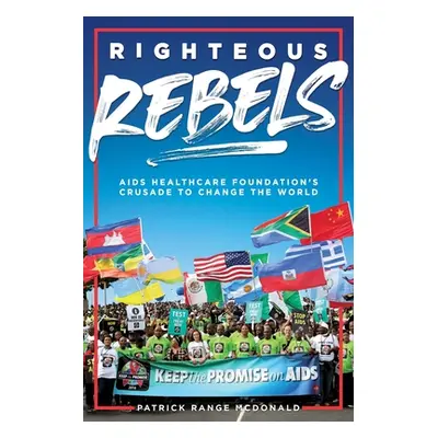 "Righteous Rebels [Revised Edition]: AIDS Healthcare Foundation's Crusade to Change the World" -