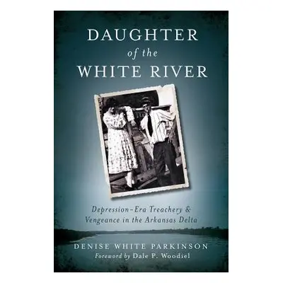 "Daughter of the White River: Depression-Era Treachery and Vengeance in the Arkansas Delta" - ""