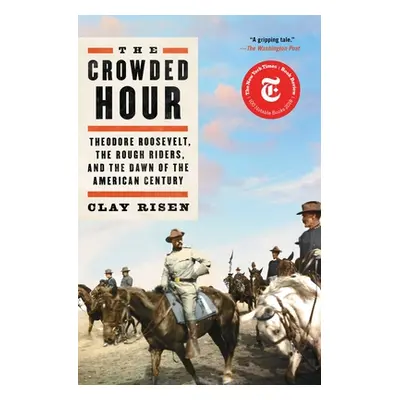 "The Crowded Hour: Theodore Roosevelt, the Rough Riders, and the Dawn of the American Century" -