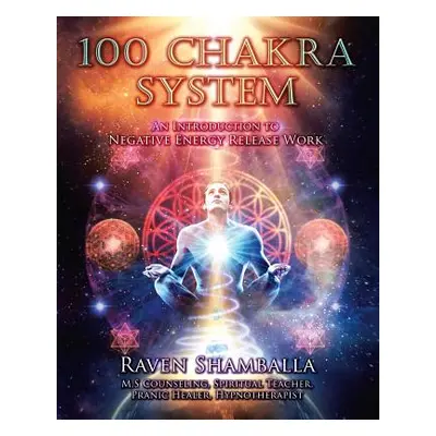 "100 Chakra System: Introduction to Negative Energy Release Work" - "" ("Raven Shamballa")