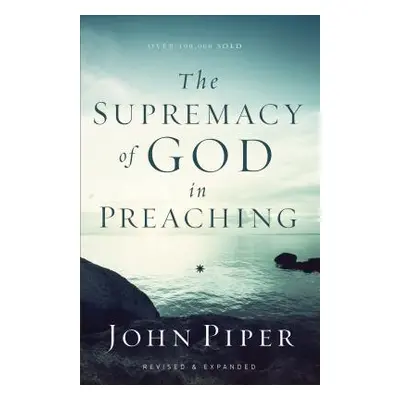 "The Supremacy of God in Preaching" - "" ("Piper John")