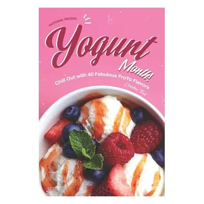 "National Frozen Yogurt Month!: Chill Out with 40 Fabulous FroYo Flavors" - "" ("Tosch Christina