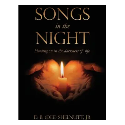 "Songs In The Night: Holding on in the darkness of life." - "" ("Shelnutt D. B. (Dee) Jr.")