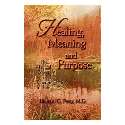 "Healing, Meaning and Purpose: The Magical Power of the Emerging Laws of Life" - "" ("Petty Rich