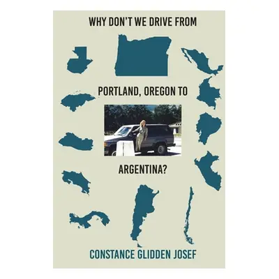 "Why Don't We Drive From Portland, Oregon to Argentina?" - "" ("Glidden Josef Constance")