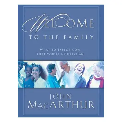 "Welcome to the Family: What to Expect Now That You're a Christian" - "" ("MacArthur John F.")