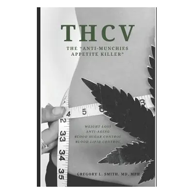 "Thcv: The Anti-Munchies Appetite Killer" - "" ("Smith MD Mph Gregory L.")