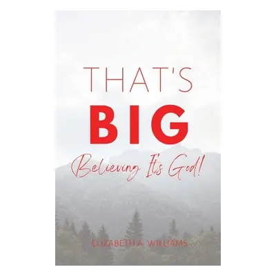 "That's BIG: Believing It's God!" - "" ("Williams Elizabeth")