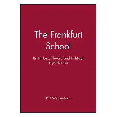 "The Frankfurt School: Its History, Theory and Political Significance" - "" ("Wiggershaus Rolf")