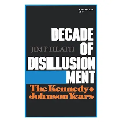 "Decade of Disillusionment: The Kennedy-Johnson Years" - "" ("Heath Jim F.")