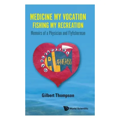 "Medicine My Vocation, Fishing My Recreation: Memoirs of a Physician and Flyfisherman" - "" ("Th