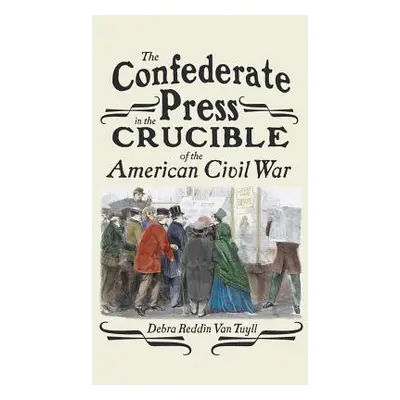 "The Confederate Press in the Crucible of the American Civil War" - "" ("Copeland David")