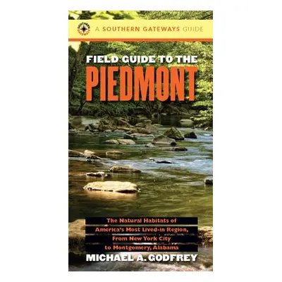 "Field Guide to the Piedmont: The Natural Habitats of America's Most Lived-In Region, from New Y