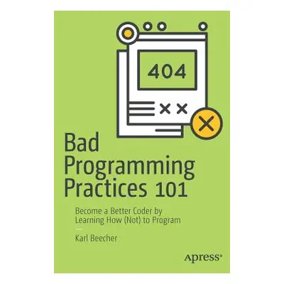 "Bad Programming Practices 101: Become a Better Coder by Learning How (Not) to Program" - "" ("B