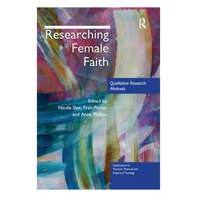 "Researching Female Faith: Qualitative Research Methods" - "" ("Slee Nicola")