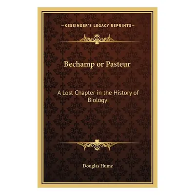 "Bechamp or Pasteur: A Lost Chapter in the History of Biology" - "" ("Hume Douglas")