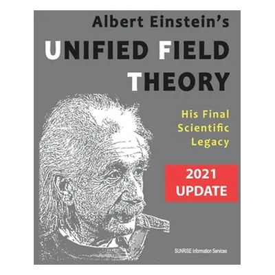 "Albert Einstein's Unified Field Theory (U.S. English / 2021 Edition): His Final Scientific Lega