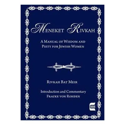 "The Meneket Rivkah: A Manual of Wisdom and Piety for Jewish Women" - "" ("Bat Meir Rivkah")