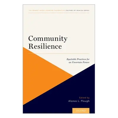 "Community Resilience: Equitable Practices for an Uncertain Future" - "" ("Plough Alonzo L.")