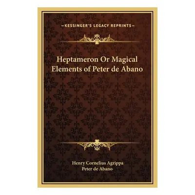 "Heptameron Or Magical Elements of Peter de Abano" - "" ("Agrippa Henry Cornelius")