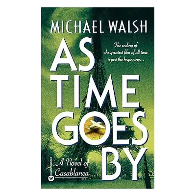 "As Time Goes by: A Novel of Casablanca" - "" ("Walsh Michael")