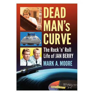 "Dead Man's Curve: The Rock 'n' Roll Life of Jan Berry" - "" ("Moore Mark A.")