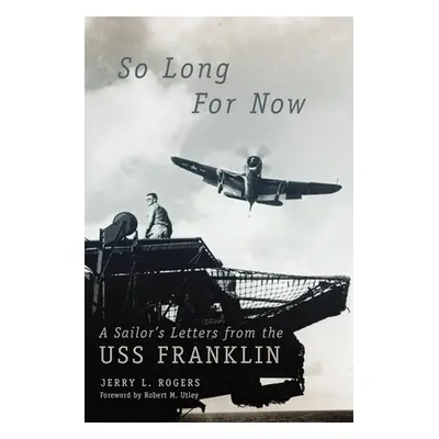 "So Long for Now: A Sailor's Letters from the USS Franklin" - "" ("Rogers Jerry L.")