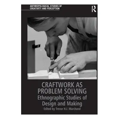 "Craftwork as Problem Solving: Ethnographic Studies of Design and Making" - "" ("Marchand Trevor