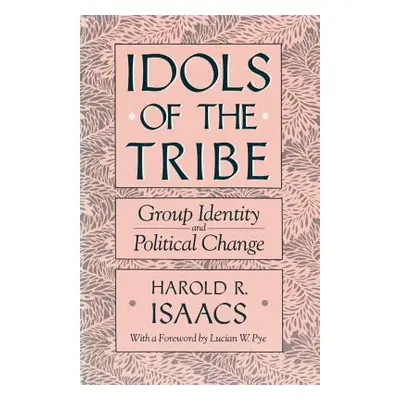 "Idols of the Tribe: Group Identity and Political Change" - "" ("Isaacs Harold R.")