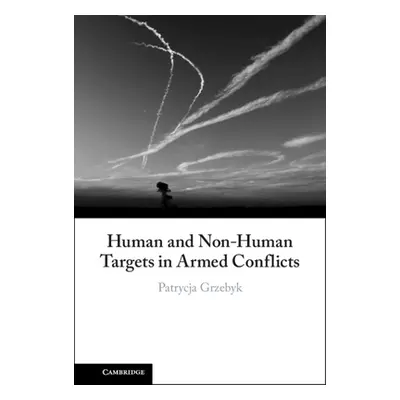 "Human and Non-Human Targets in Armed Conflicts" - "" ("Grzebyk Patrycja")