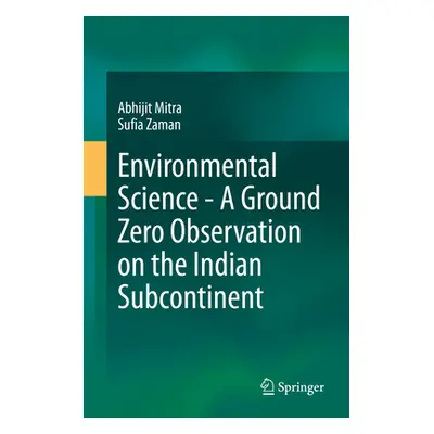 "Environmental Science - A Ground Zero Observation on the Indian Subcontinent" - "" ("Mitra Abhi