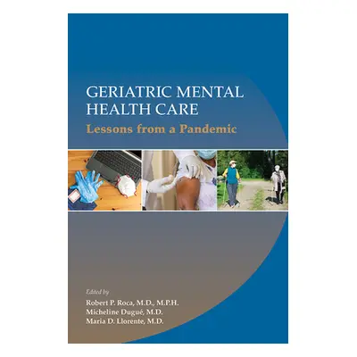 "Geriatric Mental Health Care: Lessons from a Pandemic" - "" ("Roca Robert P.")