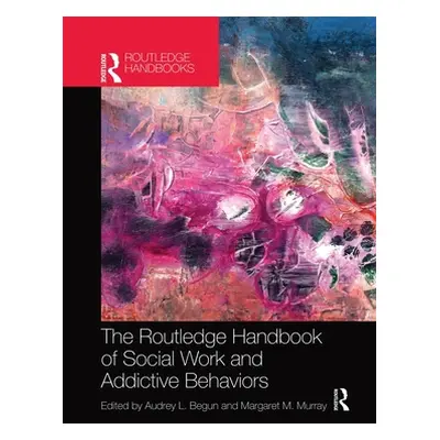 "The Routledge Handbook of Social Work and Addictive Behaviors" - "" ("Begun Audrey L.")