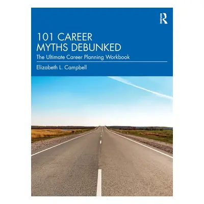 "101 Career Myths Debunked: The Ultimate Career Planning Workbook" - "" ("Campbell Elizabeth L."