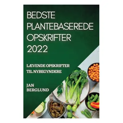 "Bedste Plantebaserede Opskrifter 2022: Lvende Opskrifter Til Nybegyndere" - "" ("Berglund Jan")