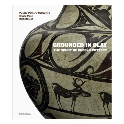 Grounded in Clay: The Spirit of Pueblo Pottery (Pottery Collective Pueblo)