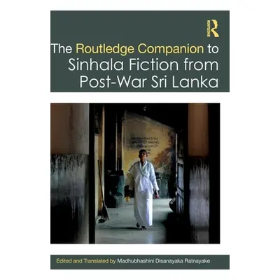 "The Routledge Companion to Sinhala Fiction from Post-War Sri Lanka: Resistance and Reconfigurat